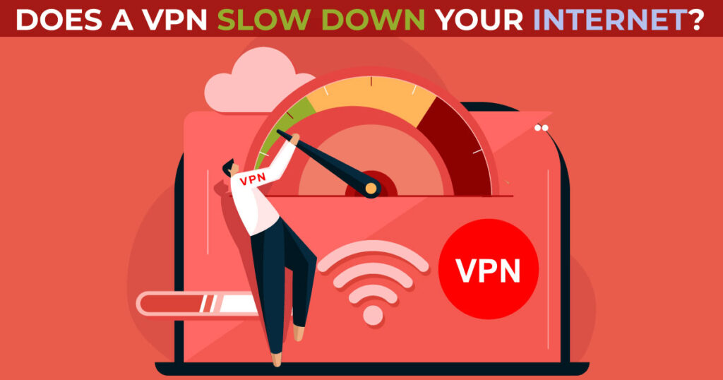 Does a VPN Slow Down Your Internet